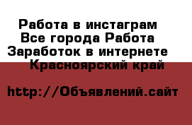 Работа в инстаграм - Все города Работа » Заработок в интернете   . Красноярский край